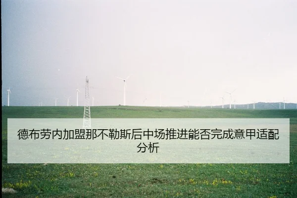 德布劳内加盟那不勒斯后中场推进能否完成意甲适配分析