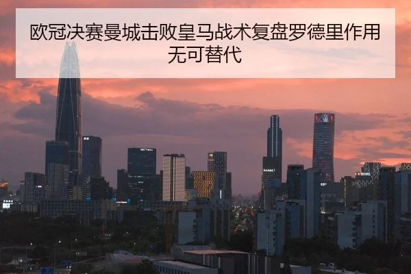 欧冠决赛曼城击败皇马战术复盘罗德里作用无可替代